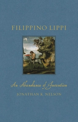Filippino Lippi: An Abundance of Invention by Nelson, Jonathan K.