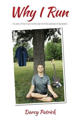 Why I Run: My story of how I own my life back from the darkness of depression by Patrick, Darcy