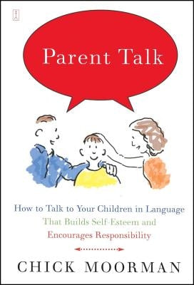 Parent Talk: How to Talk to Your Children in Language That Builds Self-Esteem and Encourages Responsibility by Moorman, Chick