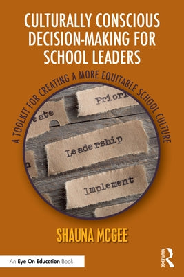 Culturally Conscious Decision-Making for School Leaders: A Toolkit for Creating a More Equitable School Culture by McGee, Shauna