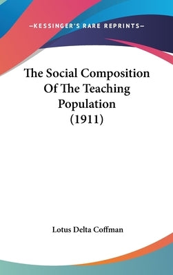 The Social Composition Of The Teaching Population (1911) by Coffman, Lotus Delta