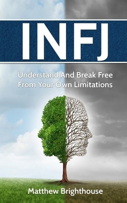 Infj: Understand And Break Free From Your Own Limitations by Brighthouse, Matthew