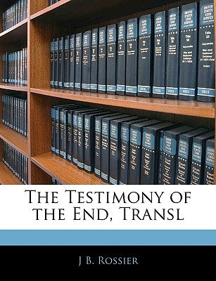 The Testimony of the End, Transl by Rossier, J. B.