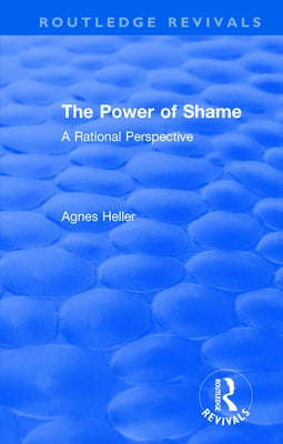 Routledge Revivals: The Power of Shame (1985): A Rational Perspective by Heller, Agnes
