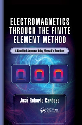 Electromagnetics through the Finite Element Method: A Simplified Approach Using Maxwell's Equations by Cardoso, José Roberto