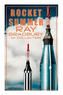 Rocket Summer: Ray Bradbury SF Collection (Illustrated): Space Stories: Jonah of the Jove-Run, Zero Hour, Rocket Summer, Lorelei of the Red Mist by Bradbury, Ray D.