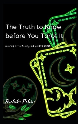 The Truth to Know before You Tarot It: Ensuring correct healing and spiritual growth by Pahwa, Ruchika