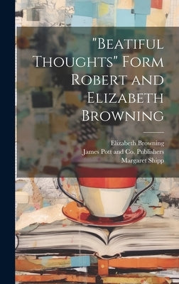 "Beatiful Thoughts" Form Robert and Elizabeth Browning by Browning, Elizabeth