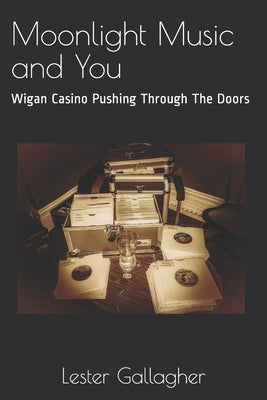 Moonlight Music and You: Wigan Casino Pushing Through The Doors by Gallagher, Lester