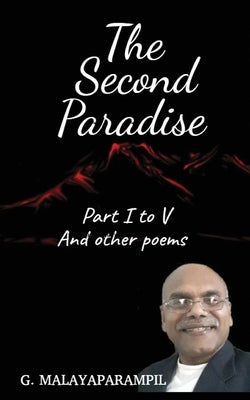 THE SECOND PARADISE- Part I to V and other poems by G Malayaparampil