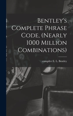 Bentley's Complete Phrase Code, (nearly 1000 Million Combinations) by Bentley, E. L. Compiler
