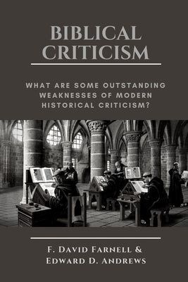 Biblical Criticism: What are Some Outstanding Weaknesses of Modern Historical Criticism? by Andrews, Edward D.