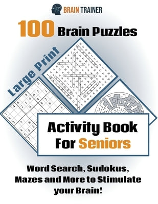 100 Brain Puzzles - Activity Book For Seniors - Word Search, Sudokus Mazes and More to Stimulate your Brain! by Trainer, Brain