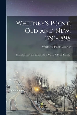 Whitney's Point, old and new, 1791-1898: Illustrated Souvenir Edition of the Whitney's Point Reporter by Reporter, Whitney's Point