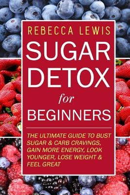Sugar Detox: Sugar Detox for Beginners by Lewis, Rebecca