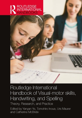 Routledge International Handbook of Visual-motor skills, Handwriting, and Spelling: Theory, Research, and Practice by Ye, Yanyan