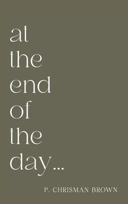at the end of the day by Brown, P. Chrisman