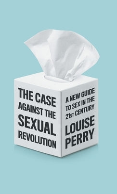 The Case Against the Sexual Revolution by Perry, Louise