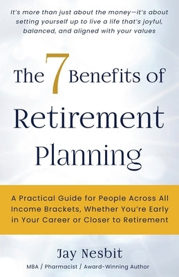 The 7 Benefits of Retirement Planning by Nesbit, Jay