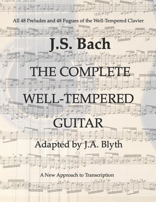 J. S. Bach: The Well-Tempered Guitar: 48 Preludes and Fugues adapted by J.A.Blyth by Blyth, J. a.