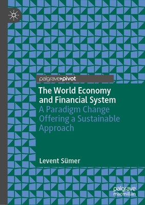 The World Economy and Financial System: A Paradigm Change Offering a Sustainable Approach by Sümer, Levent