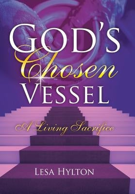 God's Chosen Vessel: A Living Sacrifice by Hylton, Lesa