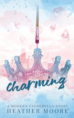 Charming: A Modern Cinderella Story by Moore, Heather
