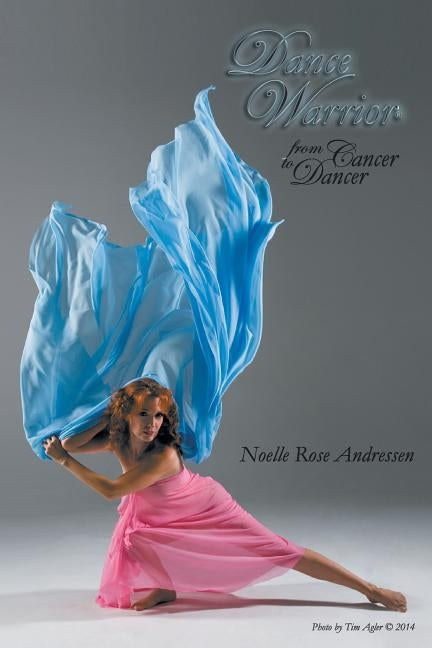 Dance Warrior - From Cancer to Dancer by Andressen-Kale, Noelle Rose