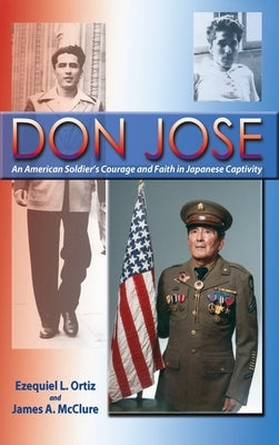 Don Jose: An American Soldier's Courage and Faith in Japanese Captivity by Ortiz, Ezequiel L.