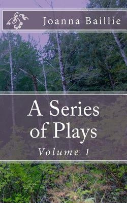 A Series of Plays, Volume 1: In Which It Is Attempted To Delineate The Stronger Passions Of The Mind by Gothic Rose Library