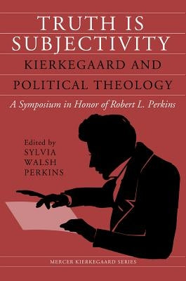 Truth Is Subjectivity: Kierkegaard and Political Theology by Perkins, Sylvia Walsh
