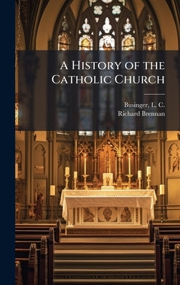 A History of the Catholic Church by Businger, L. C. (Lucas Caspar) 1832-