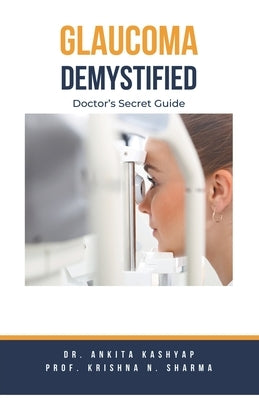 Glaucoma Demystified: Doctor's Secret Guide by Kashyap, Ankita