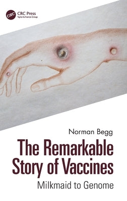 The Remarkable Story of Vaccines: Milkmaid to Genome by Begg, Norman