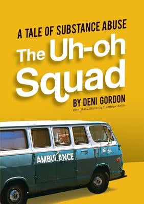 The Uh-oh Squad: A Tale of Substance Abuse by Gordon, Deni