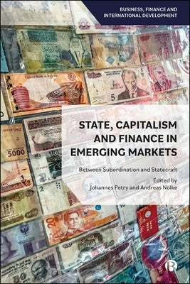 State, Capitalism and Finance in Emerging Markets: Between Subordination and Statecraft by Petry, Johannes