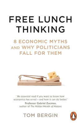Free Lunch Thinking: How Economists Ruin the Economy by Bergin, Tom