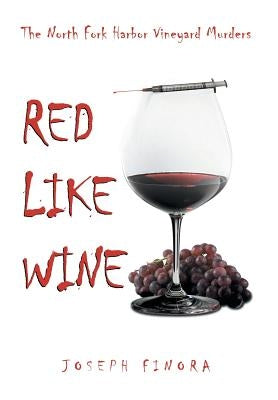 Red Like Wine: The North Fork Harbor Vineyard Murders by Finora, Joseph