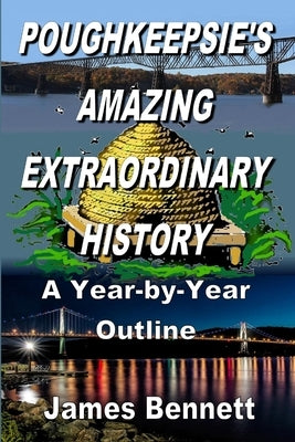 Poughkeepsie's Amazing Extraordinary History by Bennett, James
