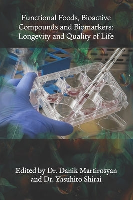 Functional Foods, Bioactive Compounds and Biomarkers: Longevity and Quality of Life by Martirosyan, Danik M.