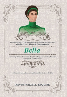 Bella: An Exploration of a Victorian Annulment of Marriage Appeal Record to the House of Lords Containing Witness Transcripts by Purcell, Kevin