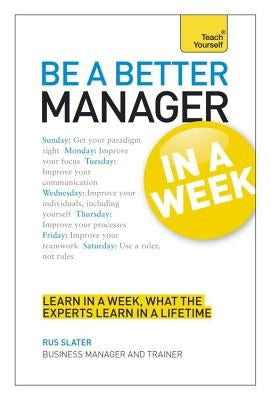 Be a Better Manager in a Week: Teach Yourself by Slater, Rus