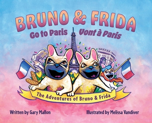 The Adventure of Bruno & Frida - The French Bulldogs Bruno & Frida Go to Paris by Mallon, Gary