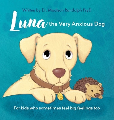 Luna the Very Anxious Dog: For Kids Who Sometimes Feel Big Feelings Too by Randolph, Madison