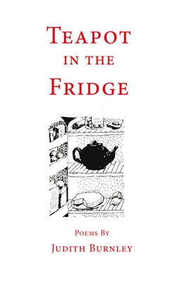 Teapot in the Fridge: Poems by Burnley, Judith