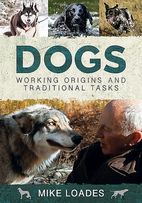 Dogs: Working Origins and Traditional Tasks by Loades, Mike