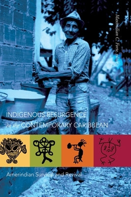 Indigenous Resurgence in the Contemporary Caribbean: Amerindian Survival and Revival by Forte, Maximilian C.