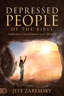 Depressed People of the Bible: Freedom from a Cave of Depression to the Light of Life by Zaremsky, Jeff