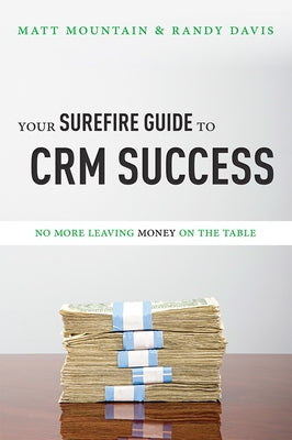 Your Surefire Guide to Crm Success: No More Leaving Money on the Table by Mountain, Matt