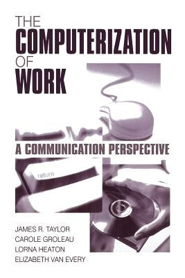 The Computerization of WorkA Communication Perspective by Taylor, James R.